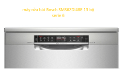 Giải mã 5 lý do khiến máy rửa bát Bosch SMS6ZDI48E 13 bộ serie 6 được nhiều bà nội trợ &#8220;săn đón&#8221;