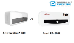 Bình nóng lạnh Ariston SLim2 20R và bình nóng lạnh Rossi RA-20SL: Nên chọn loại nào?