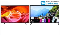 Tivi Sony KD-55X75K hay tivi LG 55UN721COTF có chất lượng tốt hơn?