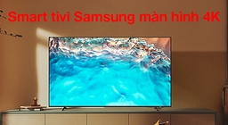 Top 3 smart tivi Samsung có công nghệ tốt nhất hiện nay