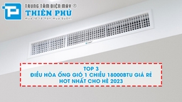 Top 3 điều hòa ống gió 1 chiều 18000btu giá rẻ hot nhất cho hè 2023