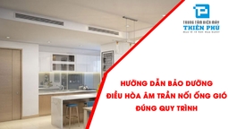Hưỡng dẫn bảo dưỡng điều hòa âm trần nối ống gió đúng quy trình
