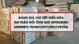 Đánh giá chi tiết điều hòa âm trần nối ống gió Mitsubishi 45000btu FDUM125VF/FDC125VNA