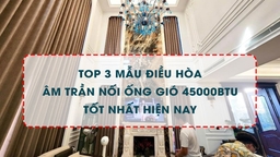 Top 3 mẫu điều hòa âm trần nối ống gió 45000btu tốt nhất hiện nay