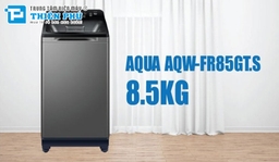 Đánh giá máy giặt Aqua 8,5Kg AQW-FR85GT.S có đáng để mua và hướng dẫn mua sắm