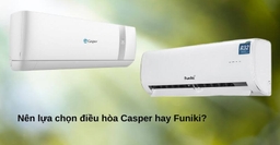 Điều hòa Casper inverter GSC-09IP25 và điều hòa Funiki HIC09TMU nên dùng loại nào?