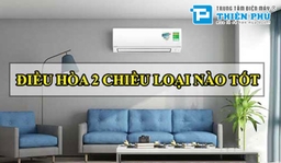Top 3 điều hòa 2 chiều tốt và chất lượng nhất cho mùa Đông sắp tới