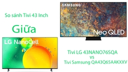 Smart tivi 43 Inch nên mua LG 43NANO76SQA hay Samsung QA43Q65AAKXXV