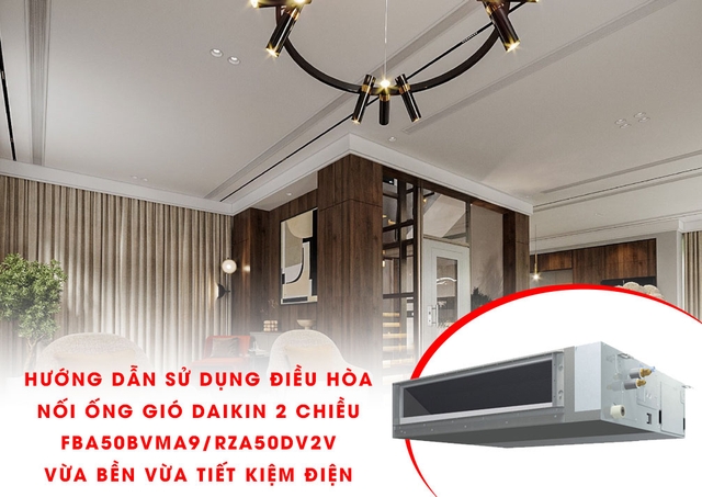 Hướng dẫn sử dụng điều hòa nối ống gió Daikin 2 chiều FBA50BVMA9/RZA50DV2V vừa bền vừa tiết kiệm điện