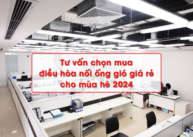 Tư vấn chọn mua điều hòa nối ống gió giá rẻ cho mùa hè 2024