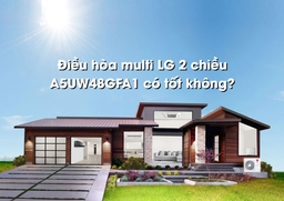 Đánh giá chi tiết điều hòa Multi LG Inverter 2 chiều 48000Btu A5UW48GFA1 có đáng để đầu tư?