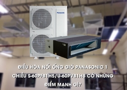 Điều hòa nối ống gió Panasonic 1 chiều S-60PFB1H5/U-60PVB1H8 có những điểm mạnh gì?