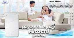 Máy lọc không khí Hitachi EP-M70E(WH): Đối tác đáng tin cậy trong việc bảo vệ sức khỏe của bạn