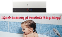 5 Lý do nên chọn bình nóng lạnh Ariston Slim3 30 RS cho gia đình ngay?