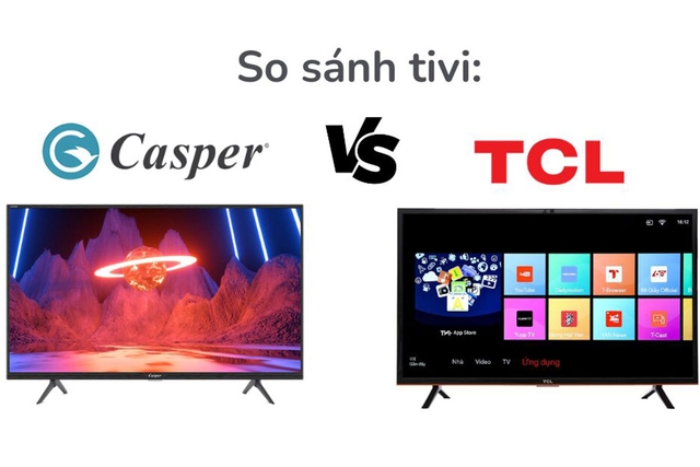 So sánh tivi Casper 43FGK610 và tivi TCL 43P638, nên mua tivi nào trong tầm giá 5 triệu?