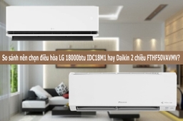 So sánh nên chọn điều hòa LG 18000btu 1 chiều IDC18M1 hay Daikin 2 chiều FTHF50VAVMV?