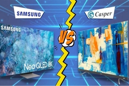 So sánh chất lượng giữa tivi Samsung và tivi Casper, nên chọn mua loại nào tốt hơn?