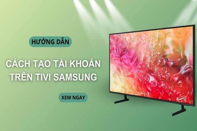 Hướng dẫn tạo tài khoản Samsung Account để đăng nhập trên tivi Samsung mới