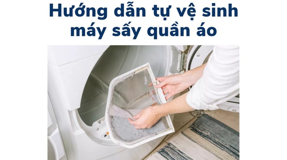 Hướng dẫn người dùng vệ sinh máy sấy quần áo tại nhà một cách đơn giản và hiệu quả nhất