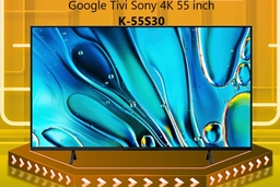 3 ưu điểm đắt giá của tivi Sony 4K 55 inch K-55S25VM2, chiếc tivi dành cho gia đình hiện đại