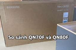 So sánh hai dòng smart tivi Samsung QLED QN70F và QN80F có gì khác biệt?
