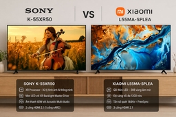 So sánh tivi Sony K-55XR50 và Xiaomi L55MA-SPLEA, nên mua tivi Mini LED nào?