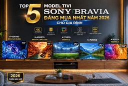 Top 5 model tivi Sony BRAVIA đáng mua nhất năm 2026 cho gia đình