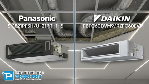 So sánh điều hòa nối ống gió Panasonic S-1821PF3H/U-21PRH1H5 và Daikin FBFC60DVM9/RZFC60EVM: Chọn model nào?