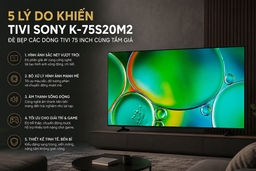 5 lý do khiến tivi Sony K-75S20M2 đè bẹp các dòng tivi 75 inch cùng tầm giá