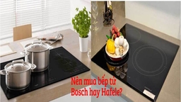 Mua bếp từ 4 vùng nấu của Đức: Chọn Bosch hay Hafele mới là CHUẨN?
