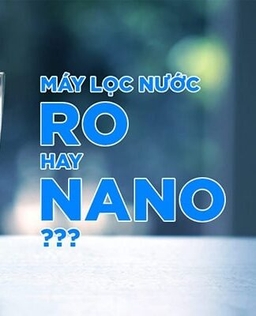 Máy lọc nước RO và máy lọc nước Nano nên sử dụng loại nào?