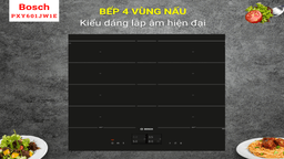Mang phong cách sống hiện đại vào không gian bếp cùng bếp từ Bosch PXY601JW1E 4 vùng nấu series 8