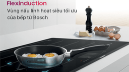 Bosch PXX975KW1E cùng chức năng FlexInduction nấu nướng linh hoạt