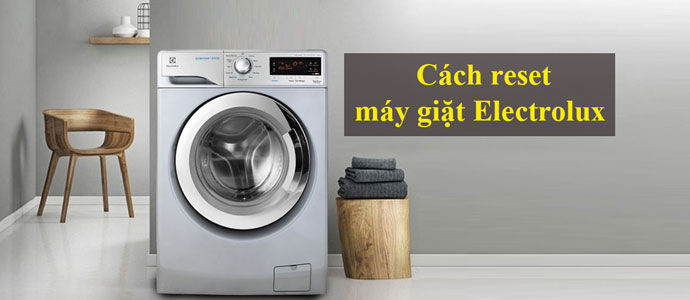 Hướng dẫn cách reset máy giặt Electrolux để sửa một số lỗi cơ bản