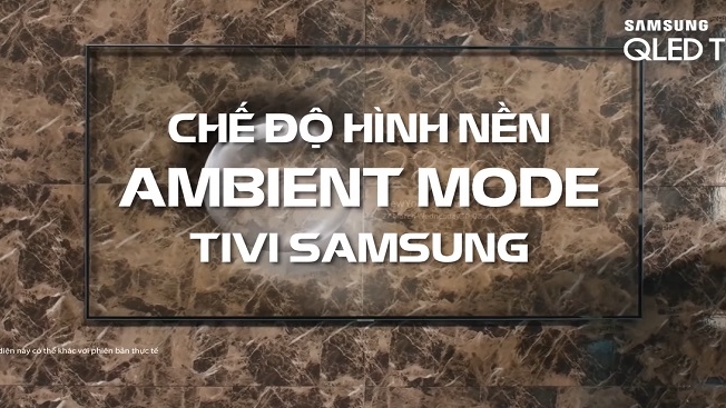 Chế độ Ambient Mode trên Smart tivi Samsung là gì và làm cách nào để sử dụng?