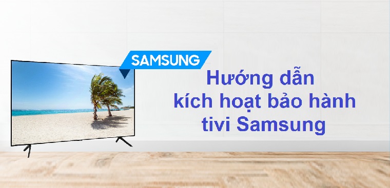 Hướng dẫn chi tiết cách kích hoạt bảo hành tivi samsung 2020