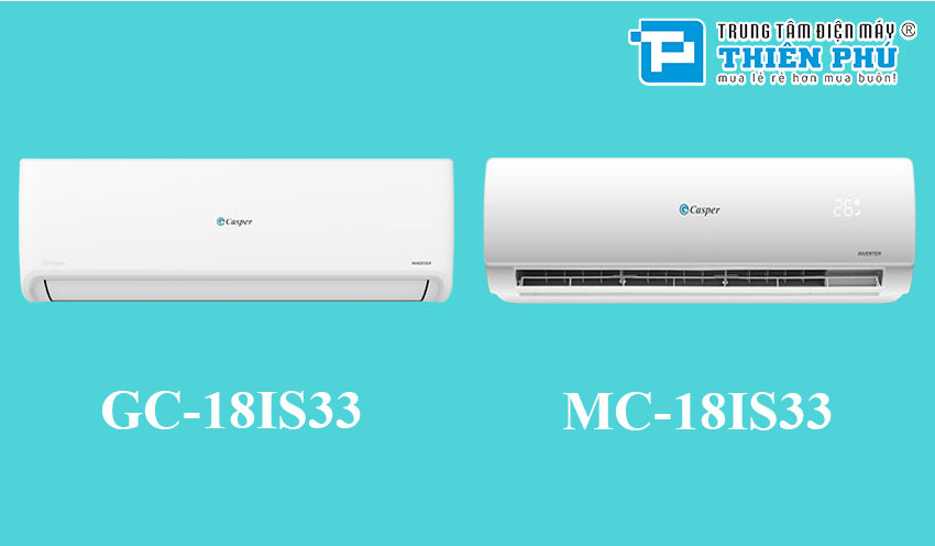 Điều hòa Casper 18000 1 chiều MC-18IS33 và GC-18IS33 có gì giống và khác nhau?