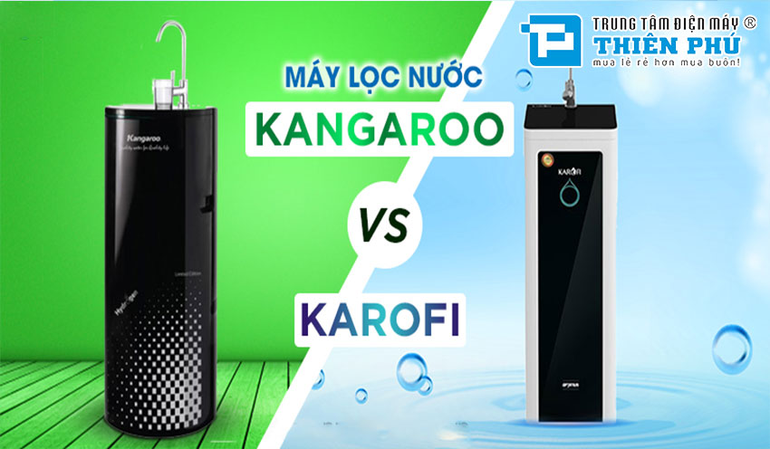 Nên mua máy lọc nước Kangaroo hay máy lọc nước Karofi? Loại nào phù hợp với bạn 
