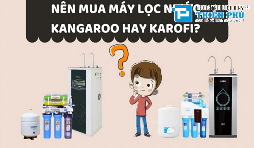 Nên mua máy lọc nước Kangaroo hay máy lọc nước Karofi? Loại nào phù hợp với bạn 
