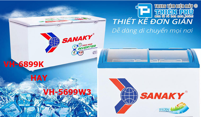 Nên chọn mua tủ đông Sanaky 400L VH-6899K hay VH-5699W3 thì phù hợp 
