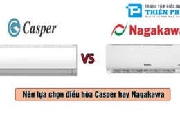 So sánh điều hòa Casper và điều hòa Nagakawa, nên chọn loại nào tốt?