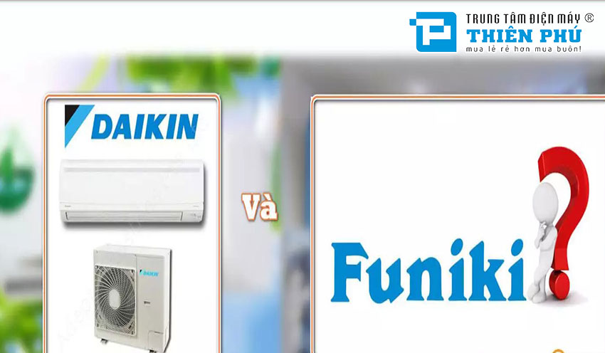 So sánh về thương hiệu điều hòa Daikin và điều hòa Funiki loại nào tốt hiện nay?