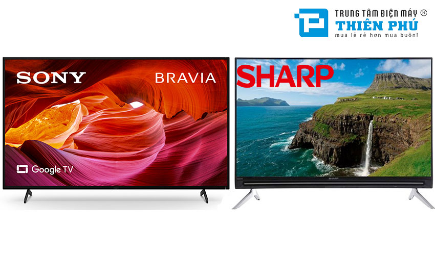 So sánh nên mua tivi Sony hay Sharp tốt hơn? Tìm hiểu sự khác biệt