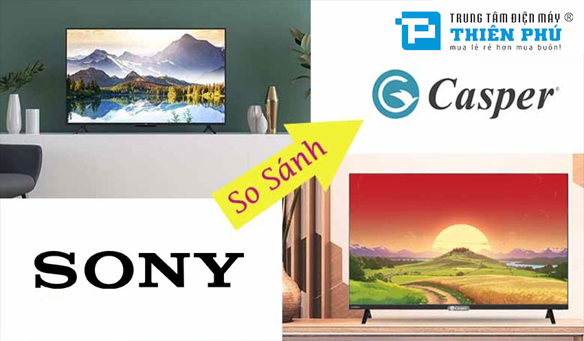 Vì sao cùng kích thước nhưng tivi Sony 55 inch KD-55X75K lại đắt hơn Casper 55UW6000