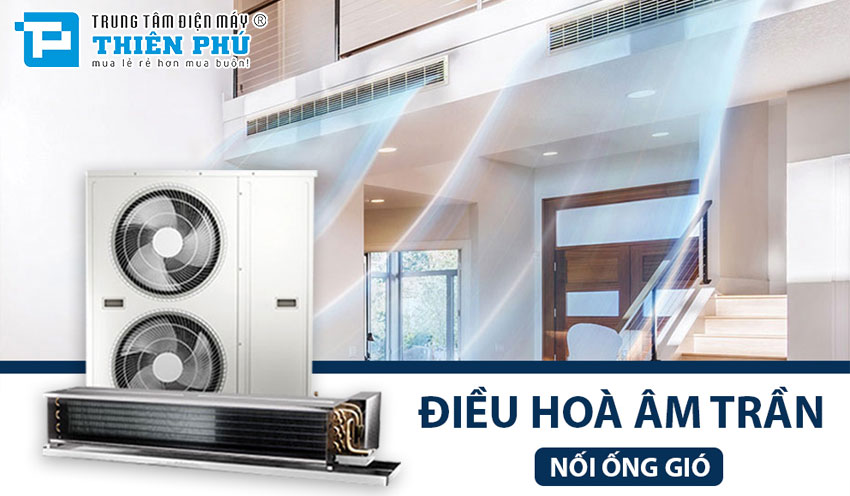 Tư vấn điều hòa - Điều hòa nối ống gió và những điều cần biết trước khi chọn mua