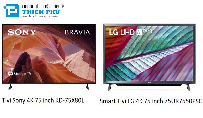 So sánh: Nên mua Tivi Sony 4K 75 inch KD-75X80L hay Smart Tivi LG 75UR7550PSC?