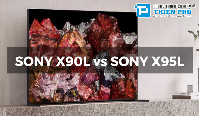 So sánh tivi Sony X95L màn hình Mini LED và Sony X90L màn hình Full Array LED