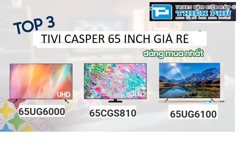 Đánh giá về giá thành Tivi Casper và top 3 sản phẩm nên lựa chọn