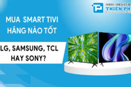 Tivi Sony, Samsung, LG, hay TCL - Lựa chọn tivi nào tốt nhất dành cho bạn?