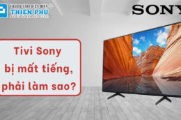 Tại sao tivi Sony lại đột nhiên bị mất tiếng – Chia sẻ cách khắc phục hiệu quả